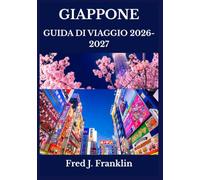 GIAPPONE GUIDA DI VIAGGIO 2026-2027: Pianifica meglio, viaggia meglio ed esplora Tokyo, Kyoto, Osaka e oltre con sicurezza