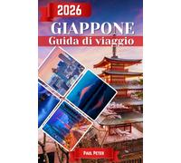 Giappone Guida di viaggio 2026: Dall'energia elettrizzante di Tokyo al fascino senza tempo di Kyoto: scopri antiche tradizioni, metropoli al neon, ... mondiale e il vero spirito del Giappone.