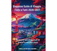 GIAPPONE GUIDA DI VIAGGIO FAQS E FATTI 2026-2027: 300 domande reali con risposte per chi visita per la prima volta o ritorna (Snow & Lantern Travel Fatti e FAQ serie)