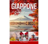 Giappone Guida di Viaggio: Un viaggio nel Giappone Autentico con Consigli Utili su Tokyo, Kyoto, Osaka e molte altre Città | Scopri Cultura, Storia, Tradizioni e Sapori per un’Esperienza Speciale