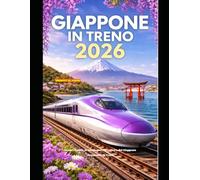 GIAPPONE IN TRENO 2026: Scopri le città, le montagne e la cultura del Giappone viaggiando in treno. (The Train Traveler Series)