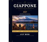 GIAPPONE: La Guida di Viaggio Definitiva 2027: Segreti locali, mappe dettagliate e itinerari di 7, 10 e 14 giorni per scoprire Tokyo, Kyoto, Osaka, il Monte Fuji e Okinawa