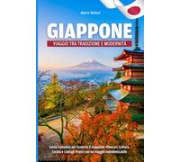 GIAPPONE: VIAGGIO TRA TRADIZIONE E MODERNITA' (Guida completa del giappone, alla scoperte degli itinerari, delle tradizioni e delle curiosità dell' affascinante nipponia)