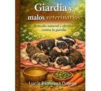 Giardia y malos veterinarios: Remedio natural y efectivo contra la Giardia (Colección Salud Animal: El Poder de la Medicina Natural de Dios)