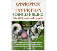 Giardien Infektion Schnelle Heilung Für Welpen und Hunde: Natürliche Heilmittel und behandlung bei Giardiasis, Darmparasiten, Durchfall, Verdauungsproblemen, & Darmregeneration für Haustiere