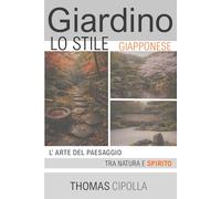 Giardino, lo stile Giapponese: L'arte del paesaggio tra natura e spirito (GIARDINO - STORIA, PROGETTAZIONE E MANUTENZIONE DEI DIVERSI STILI.)