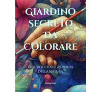 Giardino Segreto Da Colorare: Fiori,Boccioli e Armonia Della Natura (Stefano Green e le sue Coltivazioni)