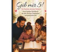 Gib mir 5! Für Familien mit zwei Töchtern. Unser Familien-Ausfüllbuch für mehr Positives, Dankbarkeit und gemeinsame Zeit: Ein Tagebuch für fünf Dinge, die euren Tag besonders gemacht haben