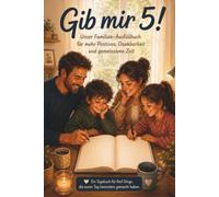 Gib mir 5! Unser Familien-Ausfüllbuch für mehr Positives, Dankbarkeit und gemeinsame Zeit: Ein Tagebuch für fünf Dinge, die euren Tag besonders gemacht haben