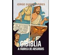 Gibíblia, A fábrica de absurdos: A História de Jesus Sob uma Lente Ateísta (Estudos Bíblicos para ateus)