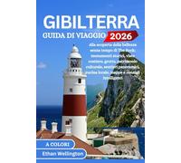 GIBILTERRA GUIDA DI VIAGGIO 2026 (A colori): Alla scoperta della bellezza senza tempo di The Rock: monumenti storici, viste costiere, grotte, ... cucina locale, mappe e consigli intelligenti
