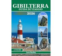 GIBILTERRA GUIDA DI VIAGGIO (A COLORI): Esplora monumenti antichi, attrazioni, tesori nascosti, sapori locali, itinerari stimolanti, consigli intelligenti e mappe