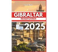 GIBRALTAR REISEFÜHRER 2025: Wo Kultur auf Küstenbrise trifft