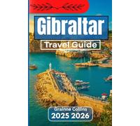 GIBRALTAR TRAVEL GUIDE 2025 2026: Exploring Traditions, Wildlife, Culture,and Crossroads of the Mediterranean