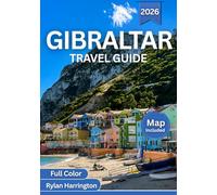 GIBRALTAR TRAVEL GUIDE 2026 (Full Color): Explore the Rock’s Timeless Charm - Historic Sites, Coastal Views, Hidden Caves, Cuisine, Map & Scenic Adventures