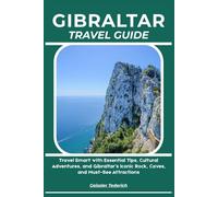 GIBRALTAR TRAVEL GUIDE: Travel Smart with Essential Tips, Cultural Adventures, and Gibraltar’s Iconic Rock, Caves, and Must-See Attractions