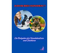 Gibt es ADHS bei Hunden ?: Ein Ratgeber für Hundebesitzer und Züchter