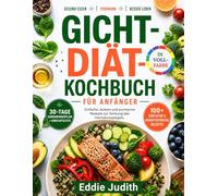 GICHT-DIÄT-KOCHBUCH FÜR ANFÄNGER: Einfache, leckere und purinarme Rezepte zur Senkung des Harnsäurespiegels.