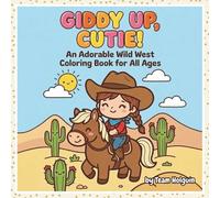 Giddy Up, Cutie! An Adorable Wild West Coloring Book for All Ages: Bold and Easy Designs of Cute Cowboys and Desert Animals