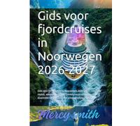 Gids voor fjordcruises in Noorwegen 2026-2027: Complete routes, adembenemende fjorden, excursies aan wal en essentiële reistips voor een onvergetelijke cruise