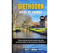 GIETHOORN GUIDE DE VOYAGE 2025: Découvrez des trésors cachés, des points forts locaux et des aventures