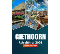 Giethoorn Reiseführer 2026: Entdecken Sie die niederländischen Grachtenrundfahrten in Venedig, malerische Bootsfahrten, märchenhafte Dörfer und Abenteuer in den Niederlanden