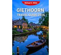GIETHOORN TRAVEL GUIDE 2026: A Complete Trip Planner to the Venice of the North | Things to Do, Scenic Boat Routes, Photography Spots, Hotels, Itineraries & Budget Travel Tips