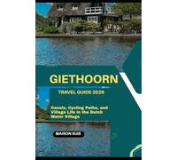 GIETHOORN TRAVEL GUIDE 2026: CANALS, CYCLING PATHS, AND VILLAGE LIFE IN THE DUTCH WATER VILLAGE