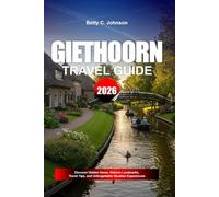 GIETHOORN TRAVEL GUIDE 2026: Discover Hidden Gems, Historic Landmarks, Travel Tips, and Unforgettable Vacation Experiences