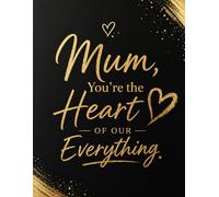 Gift for Mum Notebook: You’re the Heart of Our Everything: Elegant Black & Gold Lined Journal for Mother’s Day, Birthday or Special Occasions