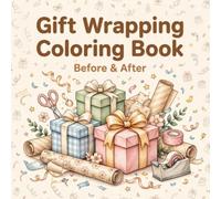 Gift Wrapping Coloring Book: Before & After: 40 Relaxing Designs of Flowers, Presents & Ribbons - Unwrapped and Wrapped