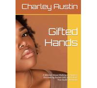 GIFTED HANDS: A Memoir About Walking in Purpose Discovering Buried Gifts and Talents That Build Obedience