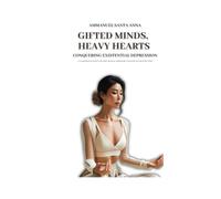 Gifted Minds, Heavy Hearts: Conquering Existential Depression: A Comprehensive Guide for the Highly Sensitive, Intellectually, Emotionally and Spiritually Gifted (Luminous Wellness)