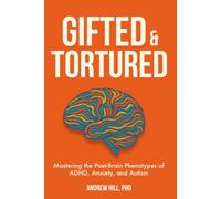 Gifted & Tortured: Mastering the Poet-Brain Phenotypes of ADHD, Anxiety, and Autism (Brains That Run Different)
