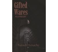 Gifted Wares: A Lyrical Tragedy of Memory, Guilt, and Inherited Violence (Play Scripts and Readers Looking for Plays Script Book (Scripts for Stage Plays by Baruch Menache))