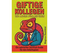 Giftige Kollegen & andere Büro-Reptilien - Satirischer Survival-Guide durch den toxischen Büro-Dschungel: Wie du tägliche Konflikte am Arbeitsplatz ... klaren Grenzen und einem starken Nervenkostüm