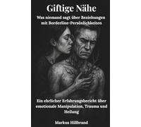 Giftige Nähe: Was niemand sagt über Beziehungen mit Borderline-Persönlichkeiten. Ein ehrlicher Erfahrungsbericht über emotionale Manipulation, Trauma und Heilung.