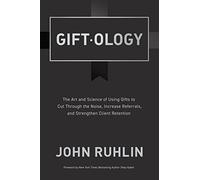Giftology: The Art and Science of Using Gifts to Cut Through the Noise, Increase Referrals, and Strengthen Retention