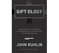 Giftology: The Art and Science of Using Gifts to Cut Through the Noise, Increase Referrals, and Strengthen Retention