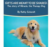 Gifts Are Meant To Be Shared: The story of Miracle, the Therapy Dog
