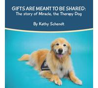Gifts Are Meant To Be Shared: The Story of Miracle, the Therapy Dog