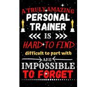 Gifts For Personal Trainer | A Truly Amazing Personal Trainer Is Hard To Find Difficult To Part With And Impossible To Forget: Blank Lined Journal ... Present For Personal Trainer To Write In