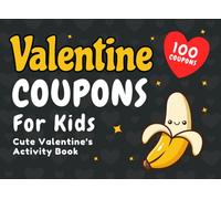 Gifts For Valentine's Day: Valentine Coupons Book For Kids: 100 Sweet & Meaningful Love Coupons To Create Special Family Moments, Presents For ... Girls (Valentine's Gifts For Kids 6, 7, 8, 9)