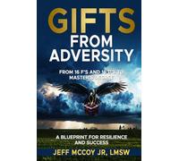 Gifts From Adversity: From 16 F's and 16 D's to Master's Degree: A Blueprint for Resilience and Success