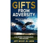 Gifts From Adversity: From 16 F's and 16 D's to Master's Degree: A Blueprint for Resilience and Success