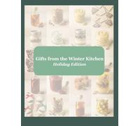 Gifts from the Kitchen: Holiday Recipes & Handmade Winter Treats (Gifts & DIY Mixes (Holiday gifts + mason jars))