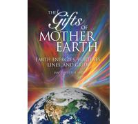 Gifts of Mother Earth: Earth Energies, Vortexes, Lines, and Grids