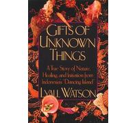 Gifts of Unknown Things: A True Story of Nature, Healing, and Initiation from Indonesia's Dancing Island