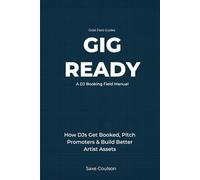 Gig Ready: How DJs Get Booked, Pitch Promoters, Build Better Artist Assets, and Turn Music Into Real Opportunities: 1 (Orbit Field Guides)