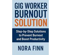 Gig Worker Burnout Solution: Step by Step Solutions to Prevent Burnout and Boost Productivity (The Gig Worker Survival and Success Series)